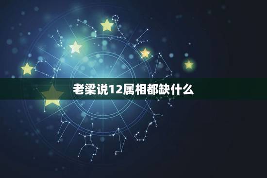 老梁说12属相都缺什么，老梁说天下说属相相配是哪一期