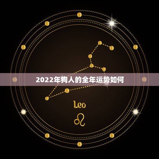 2022年狗人的全年运势如何,70年属狗的桃花运 2022年狗人的全年运势如何,70年属狗的桃花运