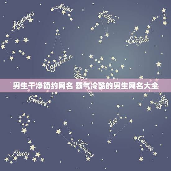 男生干净简约网名 霸气冷酷的男生网名大全 男生干净简约网名 霸气冷酷的男生网名大全