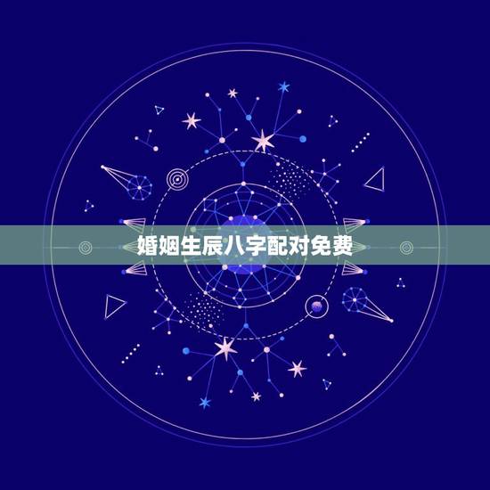婚姻生辰八字配对免费，免费生辰八字配对！谢谢！