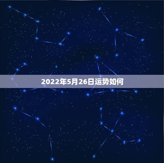 2022年5月26日运势如何，2022年属龙运势及运程