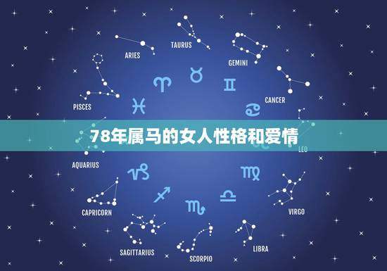 78年属马的女人性格和爱情,76年属龙女和78年属马的性格和吗? 78年属马的女人性格和爱情,76年属龙女和78年属马的性格和吗?