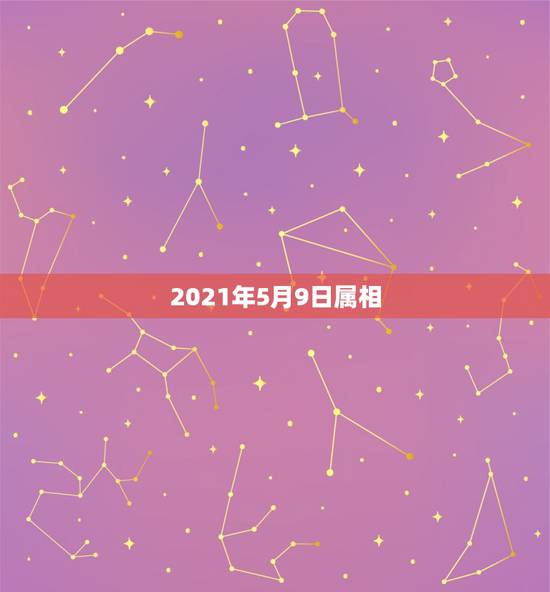 2021年5月9日属相，2021年流年不利的属相