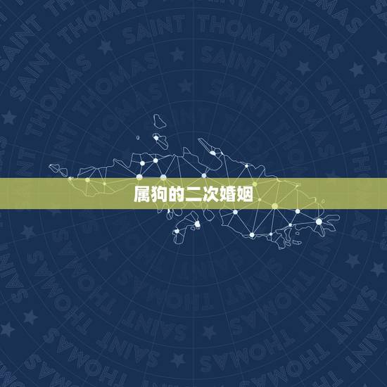 属狗的二次婚姻,94年属狗一生有几次婚姻 属狗的二次婚姻,94年属狗一生有几次婚姻