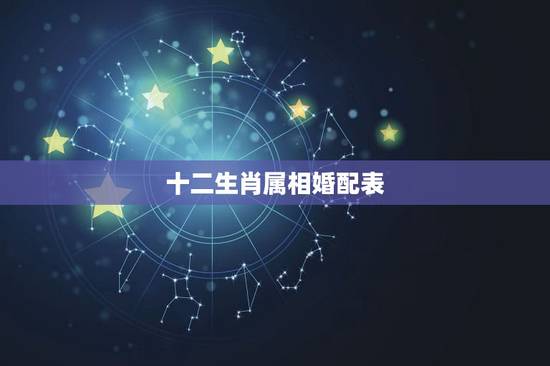 十二生肖属相婚配表，属牛的和什么属相最相配 12属相婚配表