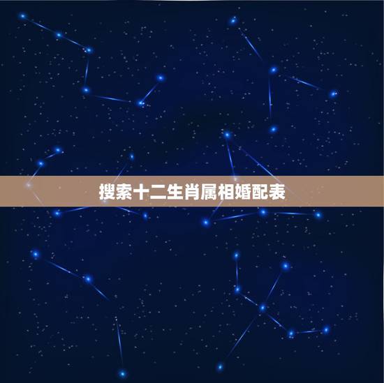 搜索十二生肖属相婚配表,十二生肖男女婚配表 搜索十二生肖属相婚配表,十二生肖男女婚配表
