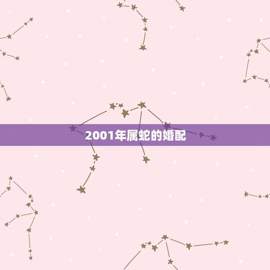 2001年属蛇的婚配，2001年2月出生属蛇人的婚烟