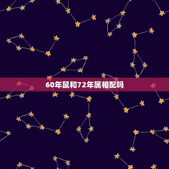 60年鼠和72年属相配吗，72年属鼠和什么属相最配？
