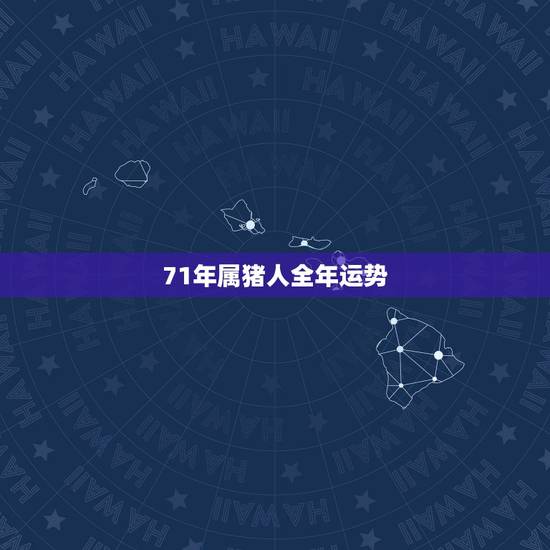 71年属猪人全年运势，属猪的71年生人今天财运在哪个方向