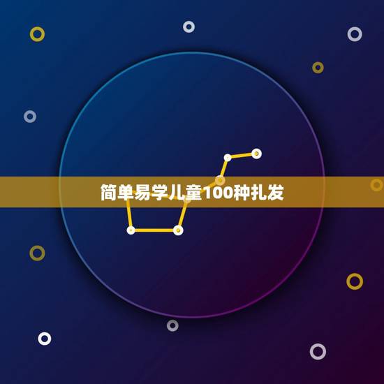 简单易学儿童100种扎发,儿童短发怎么扎简单好看 简单易学儿童100种扎发,儿童短发怎么扎简单好看