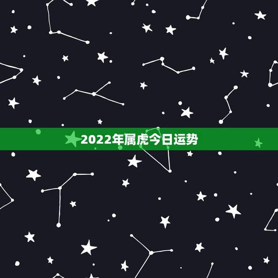 2022年属虎今日运势,1998虎百年难遇 2022年属虎今日运势,1998虎百年难遇