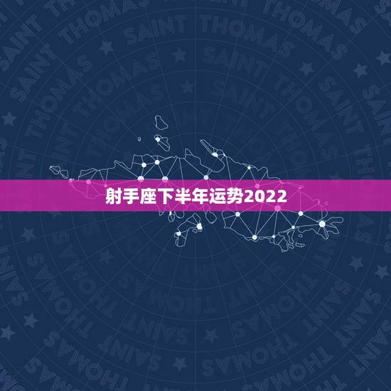 射手座下半年运势2022,不知道射手座今年下半年的运势如何? 射手座下半年运势2022,不知道射手座今年下半年的运势如何?