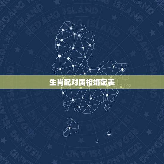 生肖配对属相婚配表,属相婚配表,来看你的属相配什么最好 生肖配对属相婚配表,属相婚配表,来看你的属相配什么最好