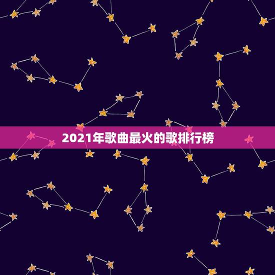 2021年歌曲最火的歌排行榜，最近抖音很火的歌曲都有哪些啊？