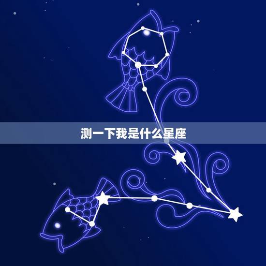 测一下我是什么星座，怎么测自己是什么星座？
