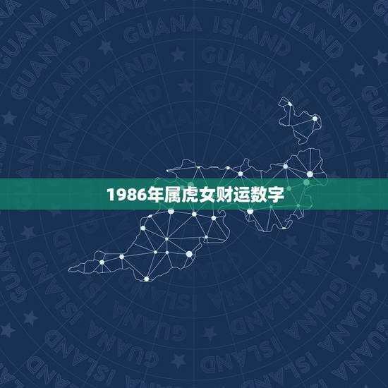 1986年属虎女财运数字,1986年属虎人的幸运色 1986年属虎女财运数字,1986年属虎人的幸运色