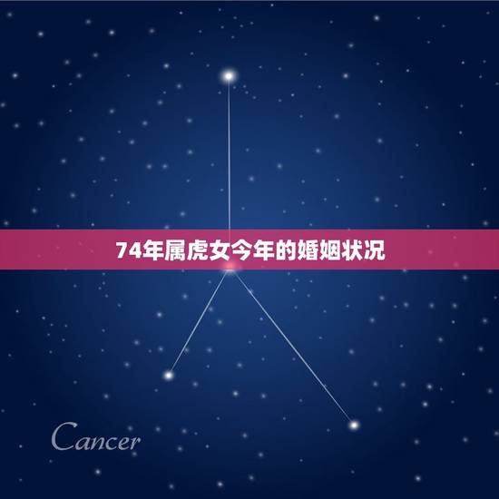 74年属虎女今年的婚姻状况,74年属虎有离婚现象 74年属虎女今年的婚姻状况,74年属虎有离婚现象