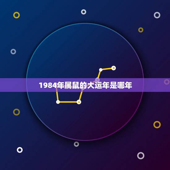 1984年属鼠的大运年是哪年,84属鼠血光之灾 1984年属鼠的大运年是哪年,84属鼠血光之灾