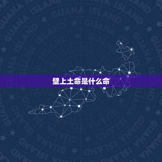 壁上土命是什么命,壁上土命和什么命最配 壁上土命是什么命,壁上土命和什么命最配