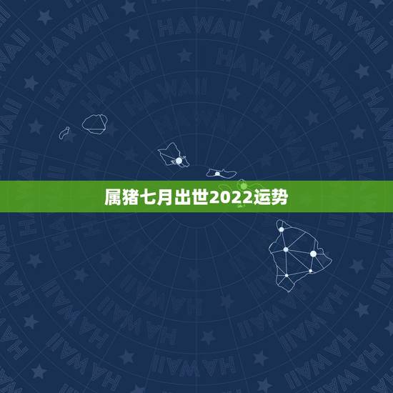 属猪七月出世2022运势，1983年5月份出生的属猪的人今年运势