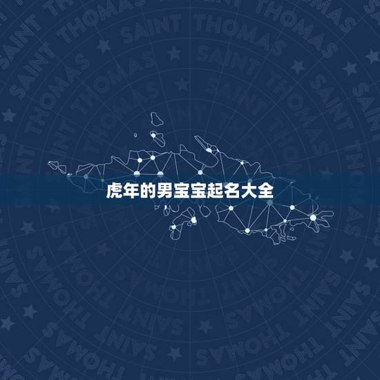 虎年的男宝宝起名大全，虎年宝宝起名大全
