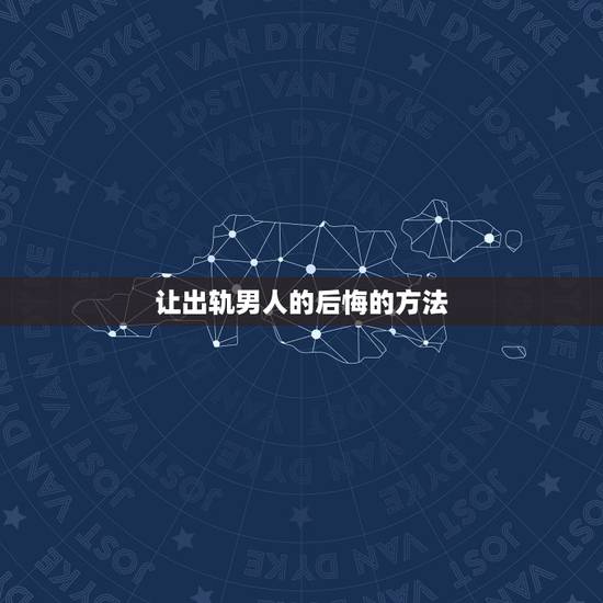 让出轨男人的后悔的方法，我出轨了特别后悔怎样求得老公原谅，我不想离婚