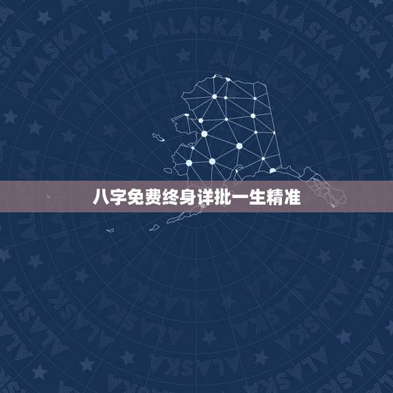 八字免费终身详批一生精准,免费批八字最准的 八字免费终身详批一生精准,免费批八字最准的