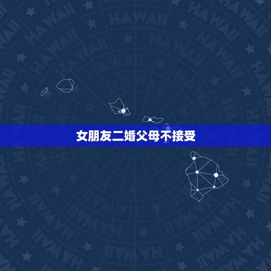 女朋友二婚父母不接受，女朋友是二婚生过两个孩子还是异地，我父母不同意我