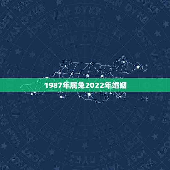 1987年属兔2022年婚姻，87年兔35岁2022年的财运