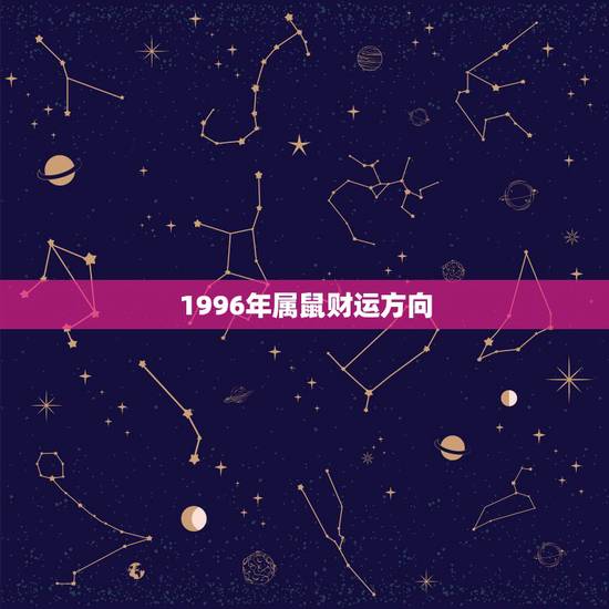 1996年属鼠财运方向，1996年 属鼠 今年运势怎样？