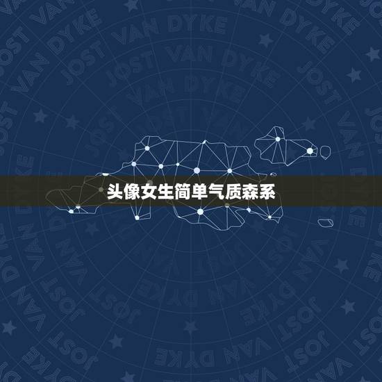 头像女生简单气质森系，头像女生简单气质动漫