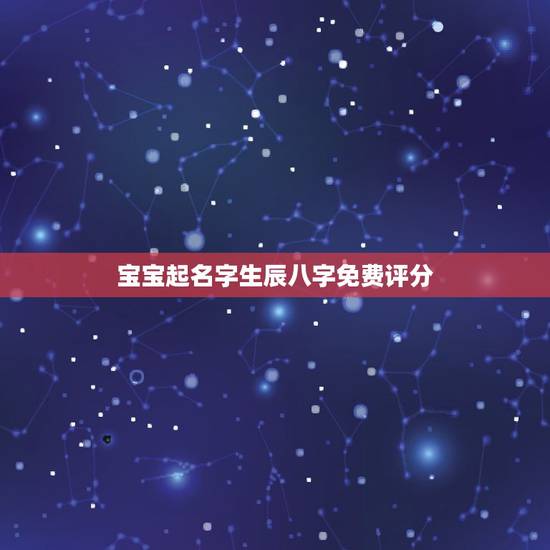 宝宝起名字生辰八字免费评分，名字测试打分最准确生辰八字免费
