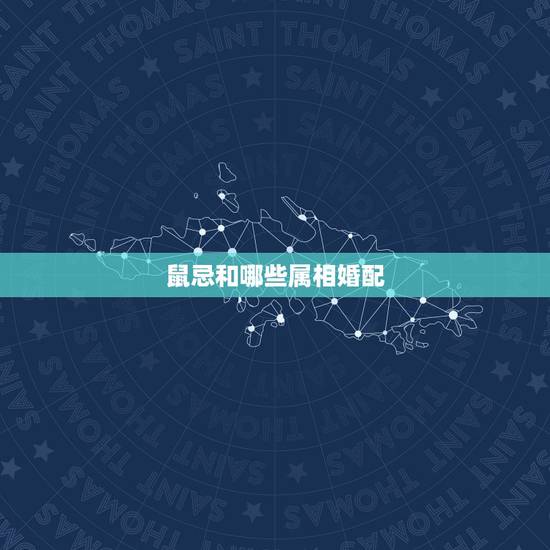 鼠忌和哪些属相婚配,属鼠的属相婚配表 属鼠的和什么属相最配? 鼠忌和哪些属相婚配,属鼠的属相婚配表 属鼠的和什么属相最配?