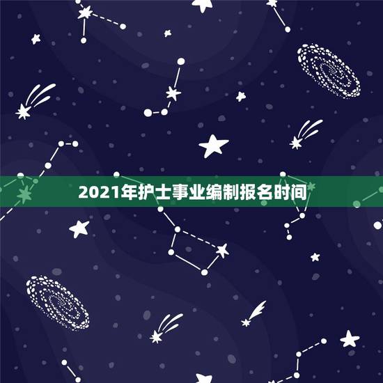 2021年护士事业编制报名时间,事业编制考试时间2021 2021年护士事业编制报名时间,事业编制考试时间2021