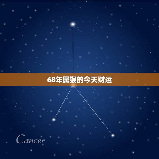 68年属猴的今天财运，68年属猴的财运方向