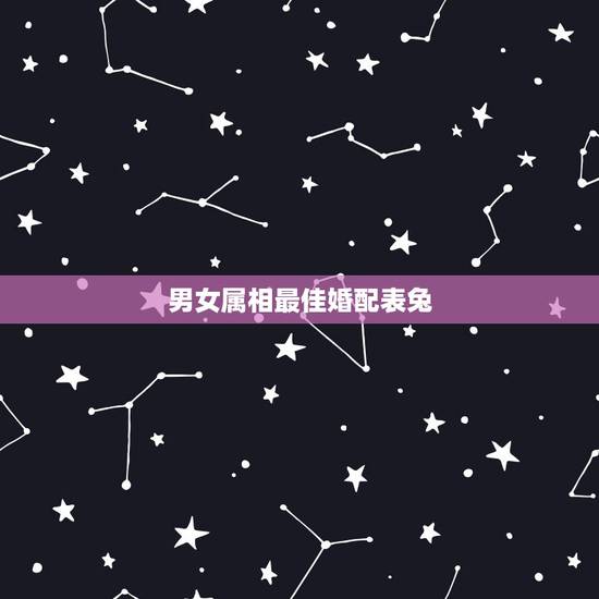 男女属相最佳婚配表兔,属鸡的最佳婚配属相 男女属相最佳婚配表兔,属鸡的最佳婚配属相