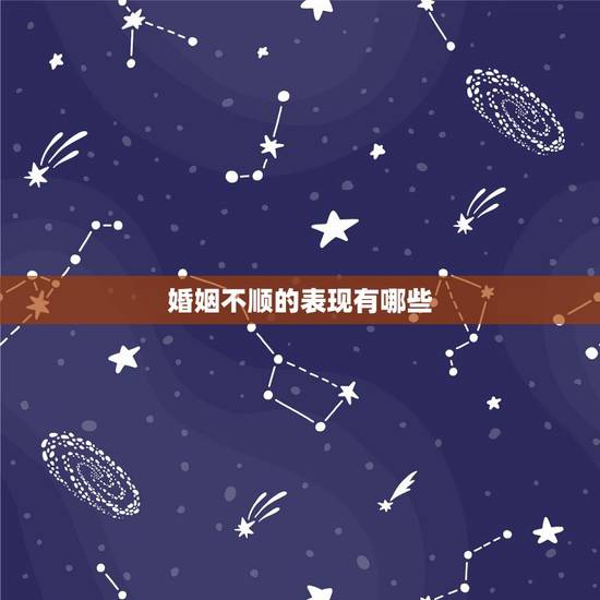 婚姻不顺的表现有哪些,算命所说的婚姻不顺是什么意思啊?表现在哪些方面哪 婚姻不顺的表现有哪些,算命所说的婚姻不顺是什么意思啊?表现在哪些方面哪