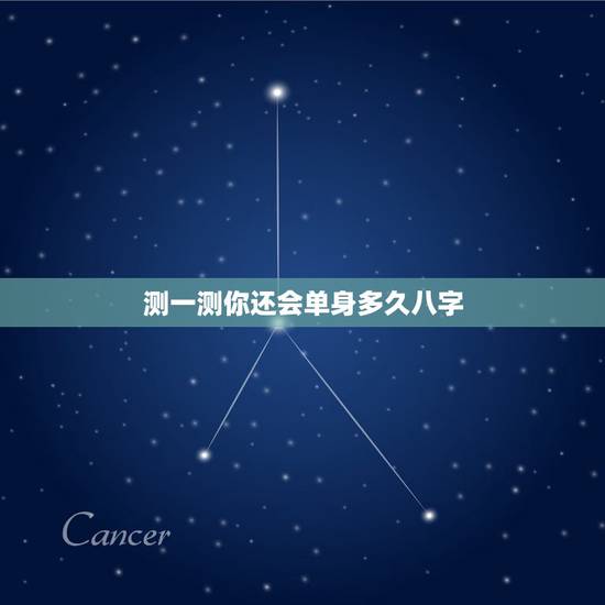 测一测你还会单身多久八字，免费生辰八字测婚姻是否长久