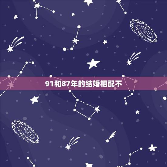 91和87年的结婚相配不，91年属羊的和87年属兔的和不和 配不配？
