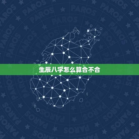 生辰八字怎么算合不合，怎么算生辰八字合不合