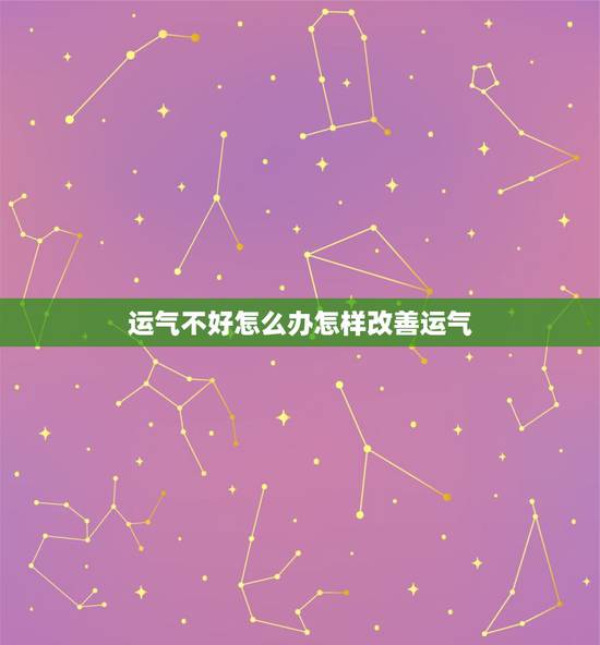 运气不好怎么办怎样改善运气,一个人的 运气很差,怎样改变 运气不好怎么办怎样改善运气,一个人的 运气很差,怎样改变