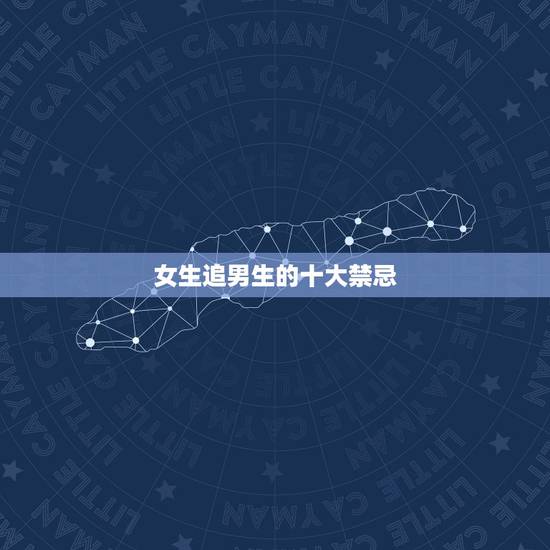 女生追男生的十大禁忌,女追男一定要知道的知识!女追男到底最忌讳什么呢? 女生追男生的十大禁忌,女追男一定要知道的知识!女追男到底最忌讳什么呢?