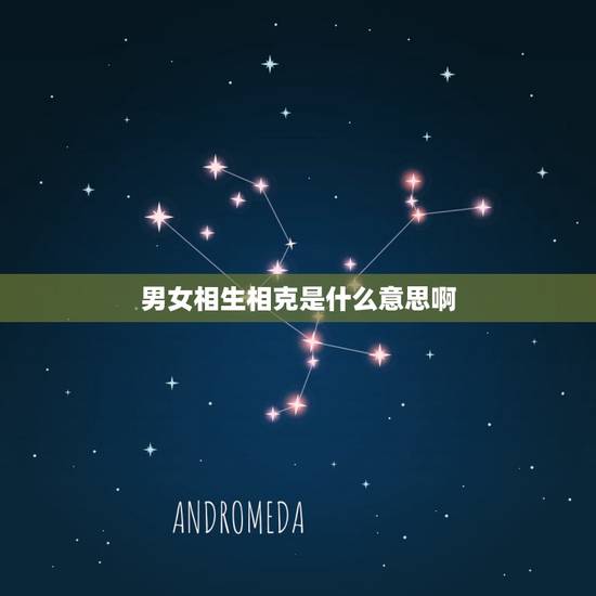 男女相生相克是什么意思啊,两个人在一起相生相克是什么意思 男女相生相克是什么意思啊,两个人在一起相生相克是什么意思