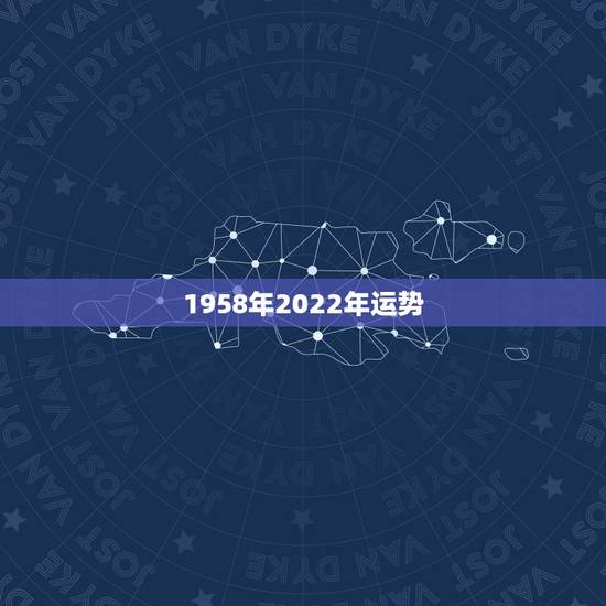 1958年2022年运势,生肖狗2022年运势及运程 1958年2022年运势,生肖狗2022年运势及运程