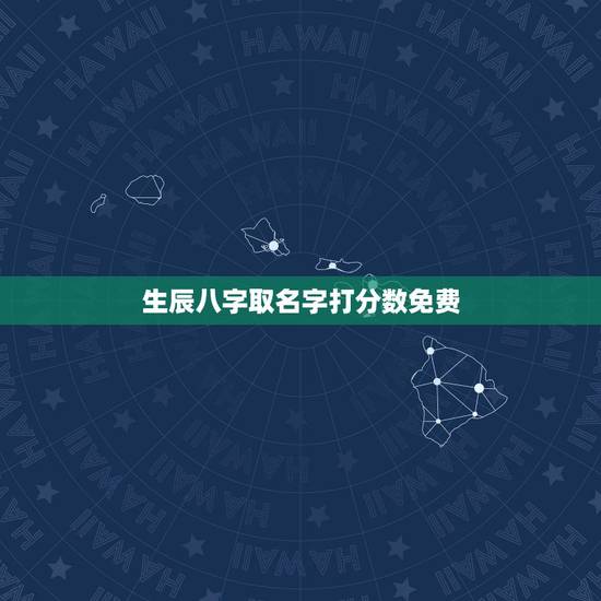 生辰八字取名字打分数免费，免费 取名 生辰八字
