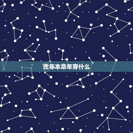 虎年本命年穿什么，虎年本命年佩戴什么好