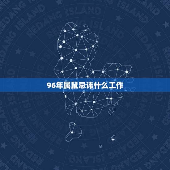 96年属鼠忌讳什么工作，96年属鼠的花心不