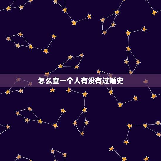 怎么查一个人有没有过婚史，怎么样查询一个人是否有过婚史？到民政局能查吗