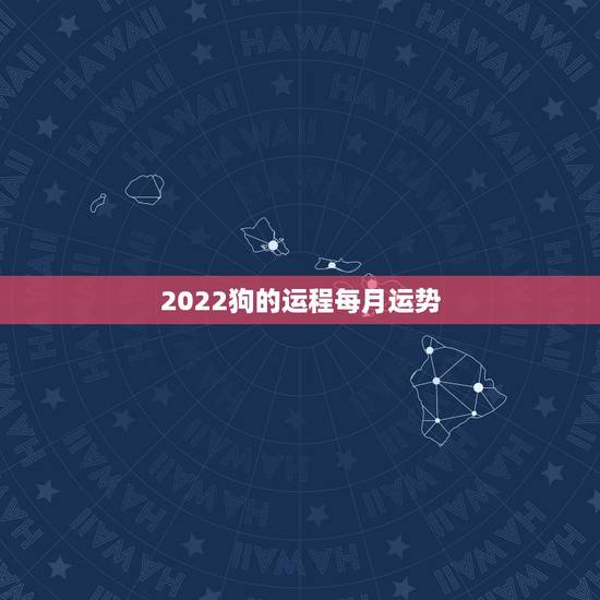 2022狗的运程每月运势,属狗2021年运势及运程每月运程 2022狗的运程每月运势,属狗2021年运势及运程每月运程
