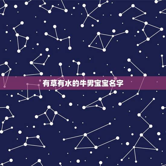 有草有水的牛男宝宝名字，属牛男孩用草字头的什么字好